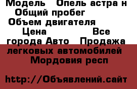  › Модель ­ Опель астра н › Общий пробег ­ 49 000 › Объем двигателя ­ 115 › Цена ­ 410 000 - Все города Авто » Продажа легковых автомобилей   . Мордовия респ.
